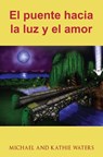El puente hacia la luz y el amor - Michael and Kathie Waters - 9781547589920