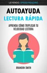 Autoayuda: Lectura Rápida: Aprenda Cómo Triplicar Tu Velocidad Lectora (Leyendo: Speed Reading) - Brandon Smith - 9781547595273