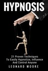Hypnosis: 21 Proven Techniques To Easily Hypnotize, Influence And Control Anyone - Leonard Moore - 9781548308384