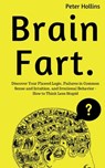 Brain Fart: Discover Your Flawed Logic, Failures in Common Sense and Intuition, and Irrational Behavior - How to Think Less Stupid - Peter Hollins - 9781548432072