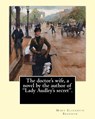 The doctor's wife, a novel by the author of "Lady Audley's secret". By: Mary Elizabeth Braddon: Mary Elizabeth Braddon (4 October 1835 - 4 February 19 - Mary Elizabeth Braddon - 9781548525941