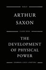 The Development Of Physical Power - Arthur Saxon - 9781548550882