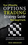 The Ultimate Options Trading Strategy Guide for Beginners - Roji Abraham - 9781548637804