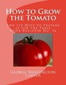 How to Grow the Tomato: and 115 Ways to Prepare it for the Table (USDA Bulletin No. 36) - U. S. Dept of Agriculture - 9781548754778