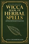 Wicca Book of Herbal Spells: A Beginner's Book of Shadows for Wiccans, Witches, and Other Practitioners of Herbal Magic - Lisa Chamberlain - 9781548760557