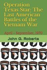 Operation Texas Star: The Last American Battles of the Vietnam War: April - September, 1970 - John G. Roberts - 9781549742316