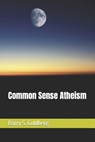 Common Sense Atheism - Barry S Goldberg - 9781549856990