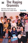 The Raging Grannies: Wild Hats, Cheeky Songs and – Wild Hats, Cheeky Songs and Witty Actions for a Better World - Carole Roy - 9781551642413