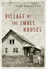 Village of the Small Houses: A Memoir of Sorts - Ian Ferguson - 9781553650690