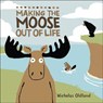 Making the Moose Out of Life - Nicholas Oldland - 9781554536276