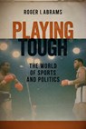 Playing Tough: The World of Sports and Politics - Roger I. Abrams - 9781555537531