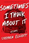 Sometimes I Think About It - ELLIOTT,  Stephen - 9781555977757