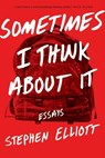 Sometimes I Think About It - Stephen Elliott - 9781555979683