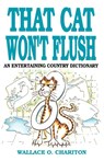 That Cat Won't Flush - Wallace O. Chariton - 9781556221750