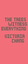 The Trees Witness Everything - Victoria Chang - 9781556596322