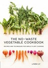 The No-Waste Vegetable Cookbook - Linda Ly - 9781558329973