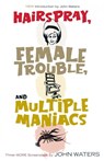 Hairspray, Female Trouble, and Multiple Maniacs - John Waters - 9781560257028