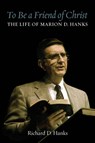 To Be a Friend of Christ: The Life of Marion D. Hanks - Richard D. Hanks - 9781560854722