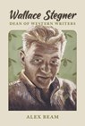 Wallace Stegner: Dean of Western Writers - Alex Beam - 9781560855194