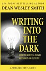 Writing into the Dark: How to Write a Novel without an Outline - Dean Wesley Smith - 9781561466337
