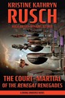 The Court-Martial of the Renegat Renegades - Kristine Kathryn Rusch - 9781561468454