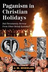 Paganism in Christian Holidays - J M Wheeler - 9781561845262