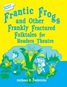 Frantic Frogs and Other Frankly Fractured Folktales for Readers Theatre - Anthony D. Fredericks - 9781563081743