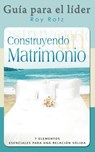 CONSTRUYENDO UN MATRIMONIO-GUIA PARA EL LIDER (Spanish - Roy Rotz - 9781563445729