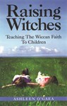Raising Witches: Teaching the Wiccan Faith to Children - Ashleen O'Gaea - 9781564146311