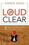 Loud & Clear: 5 Steps to Say What You Mean and Get What You Want - Karen Berg - 9781564149879