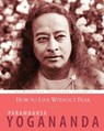 How to Live Without Fear - Paramhansa Yogananda - 9781565893467