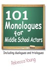 101 Monologues for Middle School Actors - Rebecca Young - 9781566081559