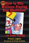 How to Win Millions Playing Slot Machines! - Frank Legato - 9781566252164