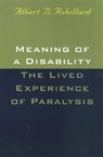 Meaning of a Disability: the Lived Experience of Paralysis - Albert Robillard - 9781566396769