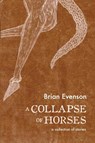 Evenson, B: Collapse of Horses - Brian Evenson - 9781566894135