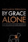 BY GRACE ALONE - Sinclair B. Ferguson - 9781567692020