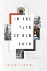 In the Year of Our Lord: Reflections on Twenty Centuries of Church History - Sinclair B. Ferguson - 9781567699708