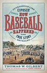 How Baseball Happened - Thomas W. Gilbert - 9781567926774