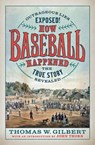 How Baseball Happened - Thomas W. Gilbert - 9781567926880