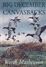 Big December Canvasbacks, Revised - Worth Mathewson - 9781568331539