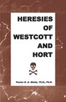 Heresies of Westcott and Hort - D A Waite ; Th D Ph D Pastor D a Waite - 9781568480145