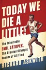 Today We Die a Little!: The Inimitable Emil Zátopek, the Greatest Olympic Runner of All Time - Richard Askwith - 9781568585499