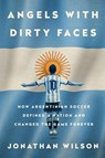 Angels with Dirty Faces: How Argentinian Soccer Defined a Nation and Changed the Game Forever - Jonathan Wilson - 9781568585512