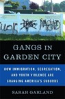 Gangs in Garden City: How Immigration, Segregation, and Youth Violence Are Changing America's Suburbs - Sarah Garland - 9781568586151