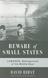 Beware of Small States: Lebanon, Battleground of the Middle East - David Hirst - 9781568586571