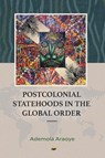 PostColonial Statehoods in the Global Order - Ademola Araoye - 9781569028827