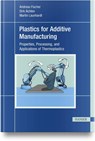 Plastics for Additive Manufacturing - Andreas Fischer ; Dirk Achten ; Martin Launhardt - 9781569902295