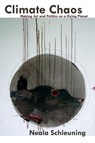 Climate Chaos: Making Art and Politics on a Dying Planet - Neala Schleuning - 9781570273810