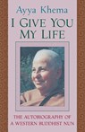 I Give You My Life - Ayya Khema - 9781570625718