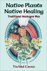 Native Plants Native Healing - Tis Mal Crow - 9781570671050